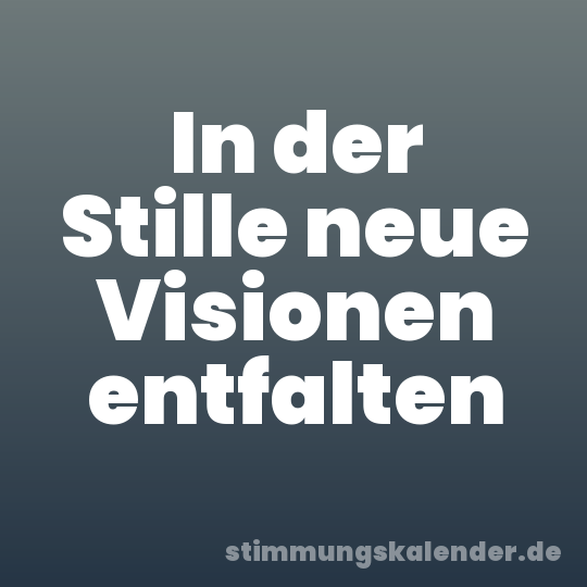 In der Stille neue Visionen entfalten