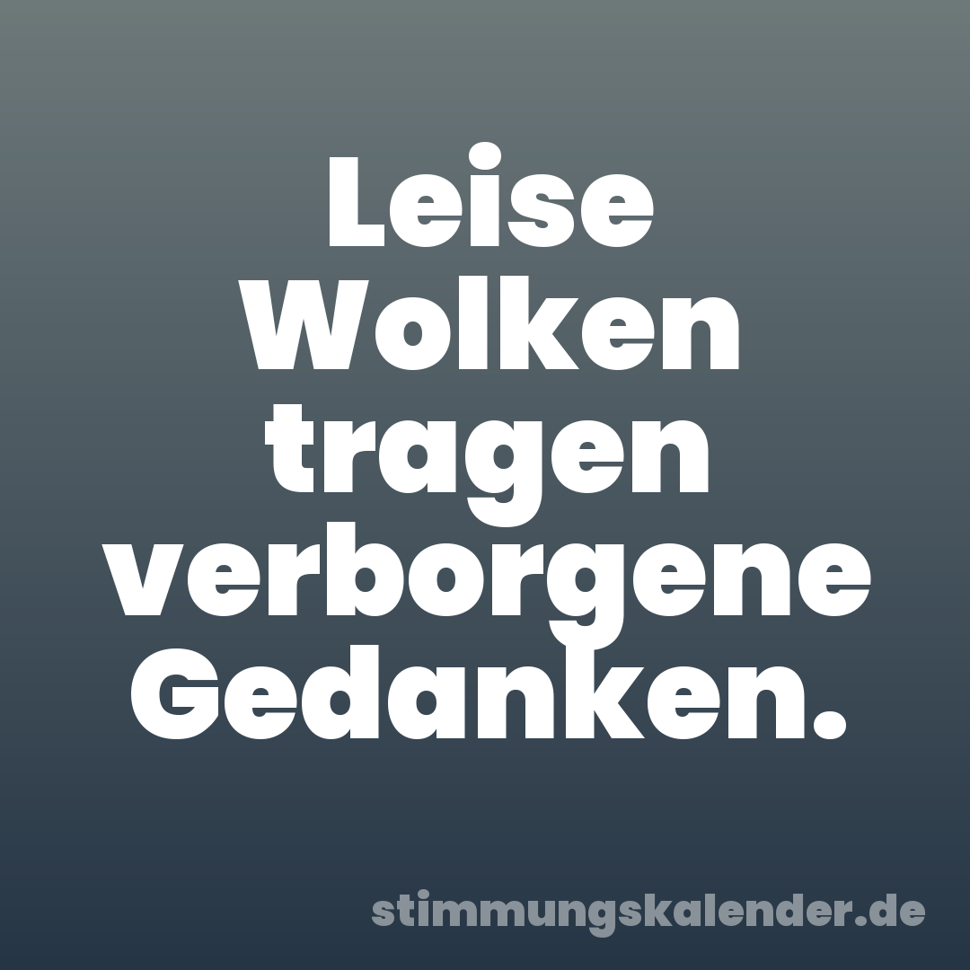 Leise Wolken tragen verborgene Gedanken.