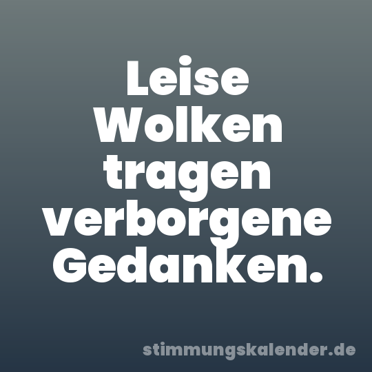 Leise Wolken tragen verborgene Gedanken.