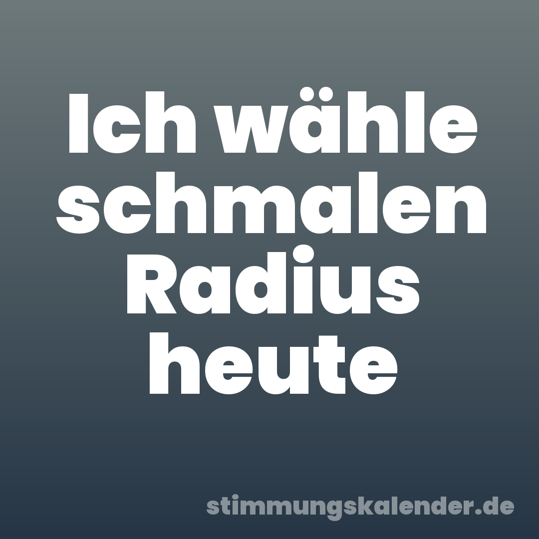 Ich wähle schmalen Radius heute