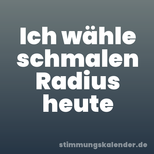 Ich wähle schmalen Radius heute