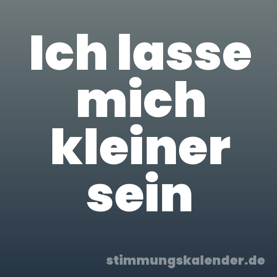 Ich lasse mich kleiner sein