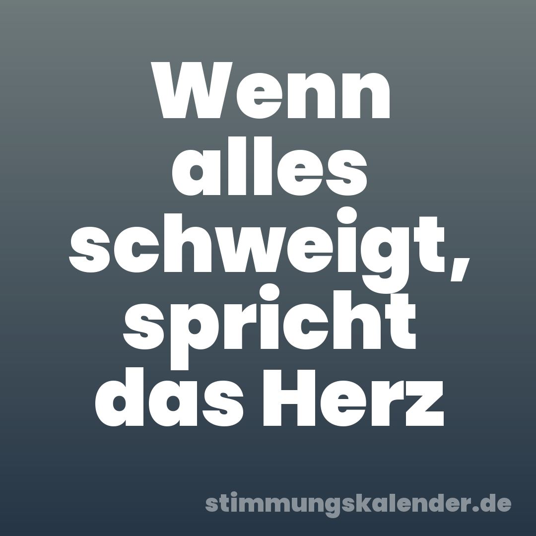 Wenn alles schweigt, spricht das Herz