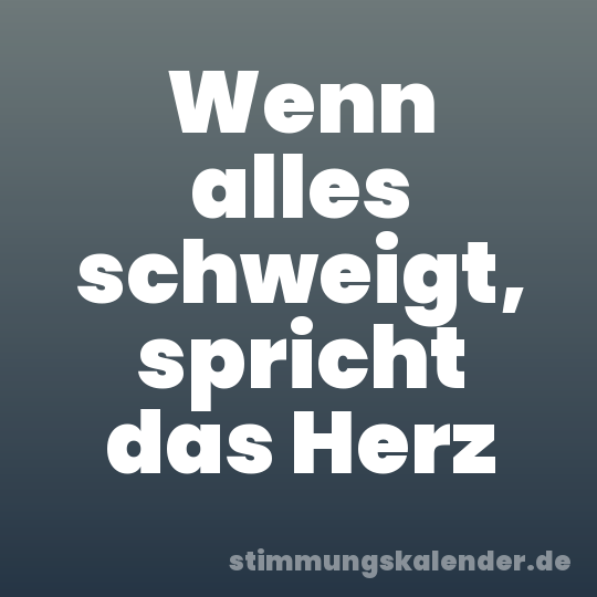 Wenn alles schweigt, spricht das Herz
