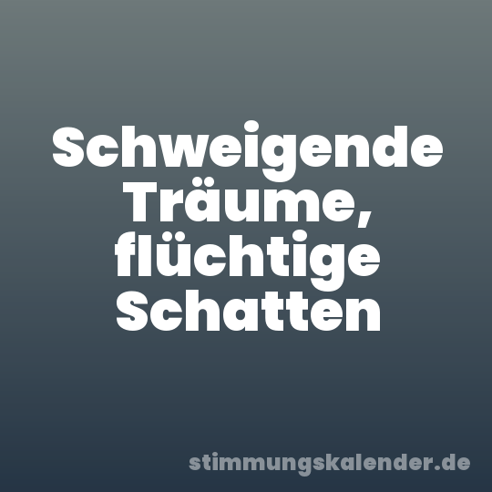 Schweigende Träume, flüchtige Schatten