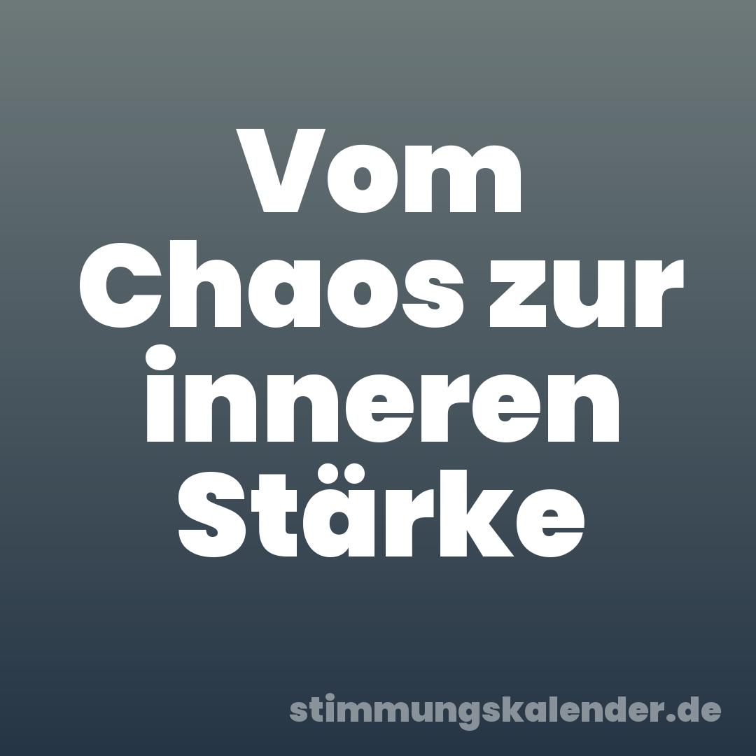 Vom Chaos zur inneren Stärke