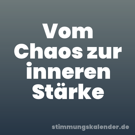 Vom Chaos zur inneren Stärke