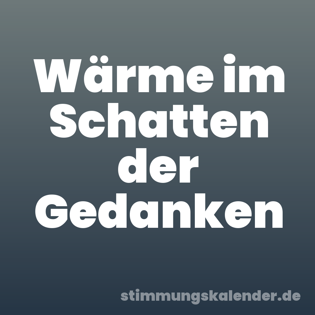 Wärme im Schatten der Gedanken