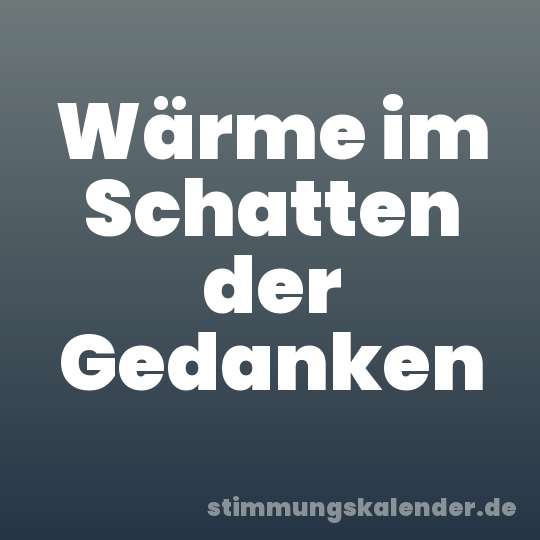 Wärme im Schatten der Gedanken