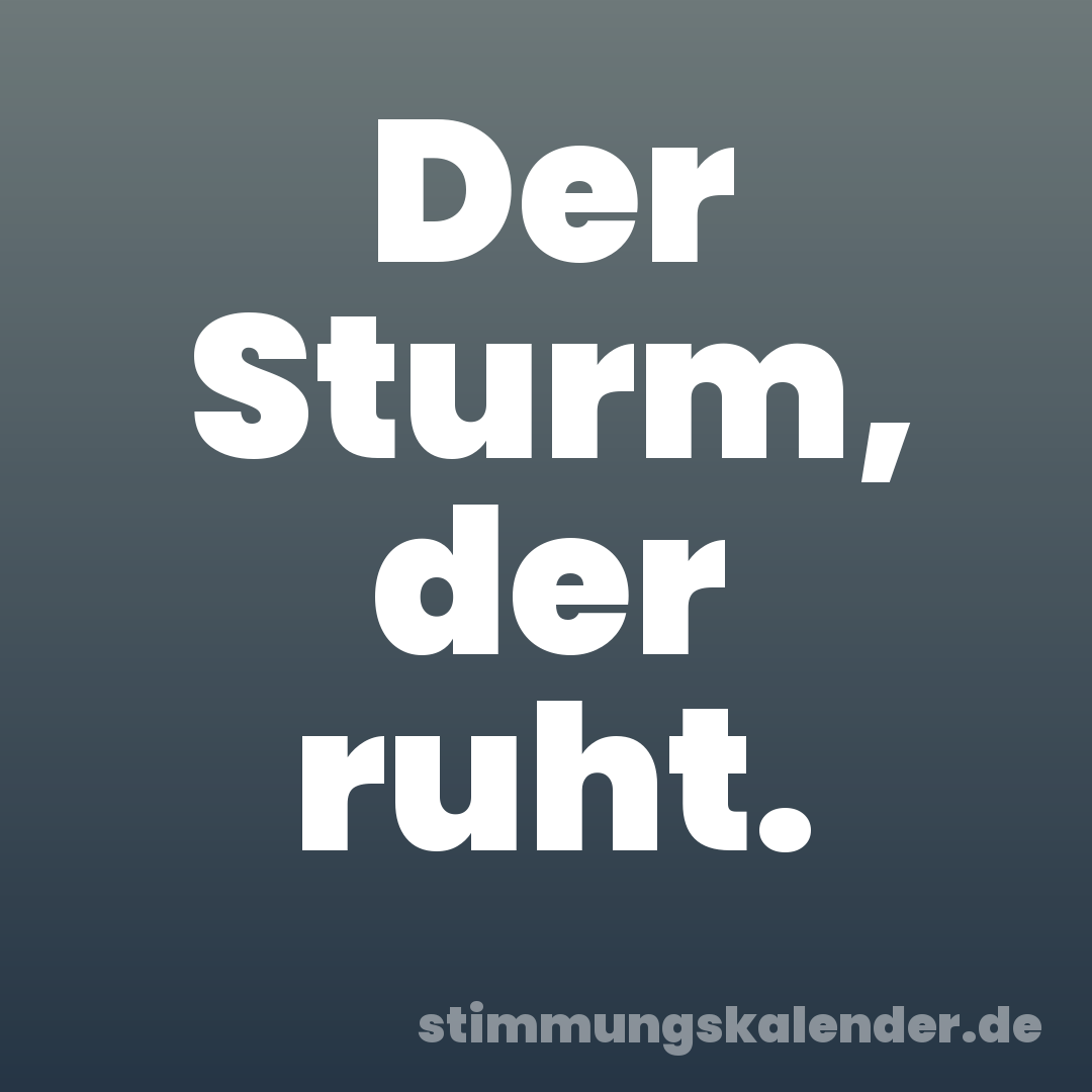 Der Sturm, der ruht.