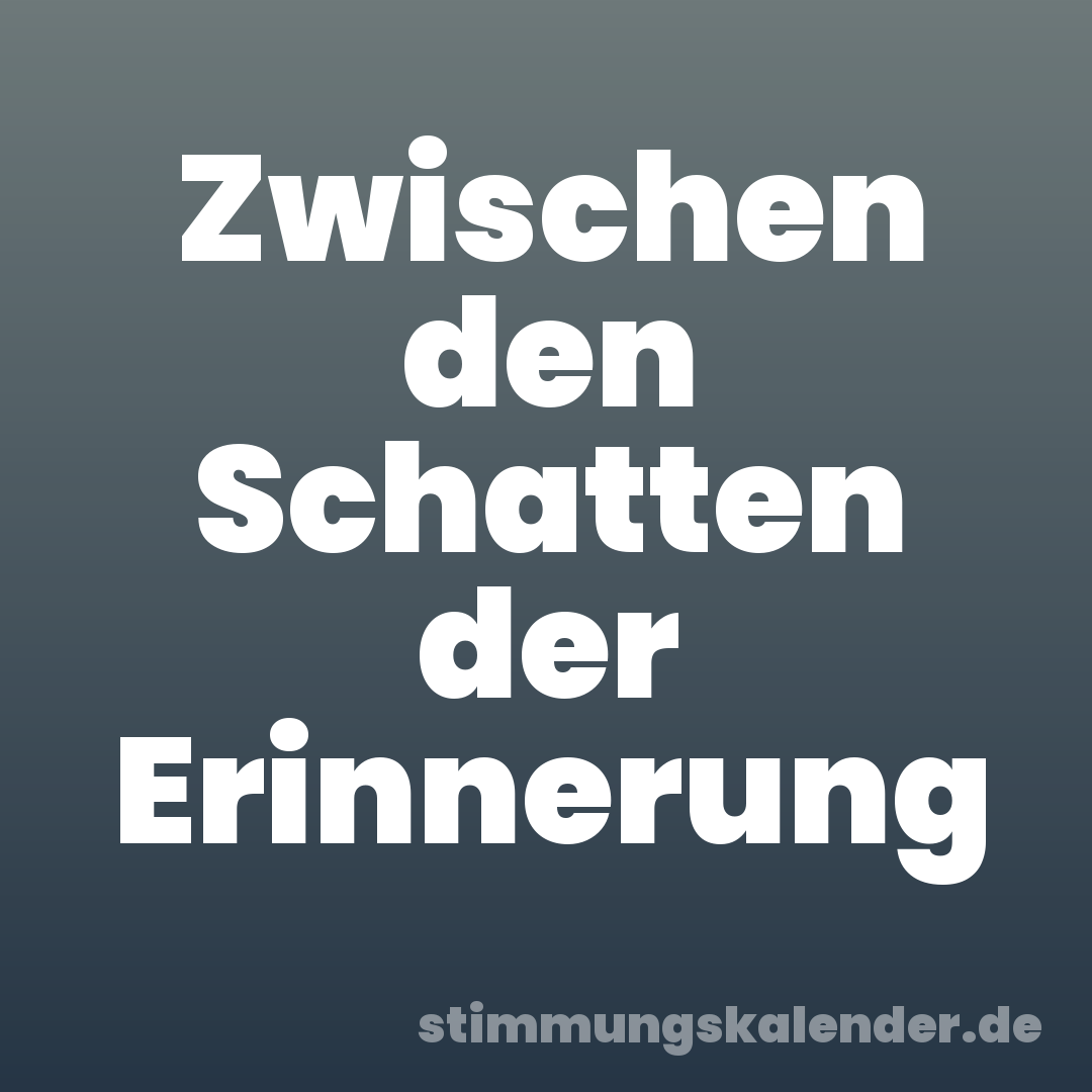 Zwischen den Schatten der Erinnerung