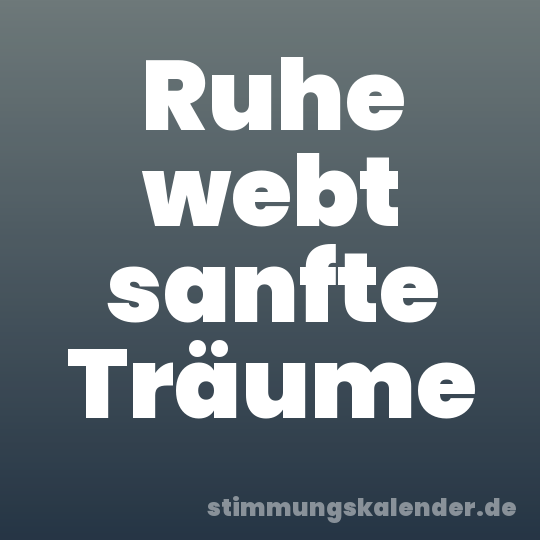 Ruhe webt sanfte Träume