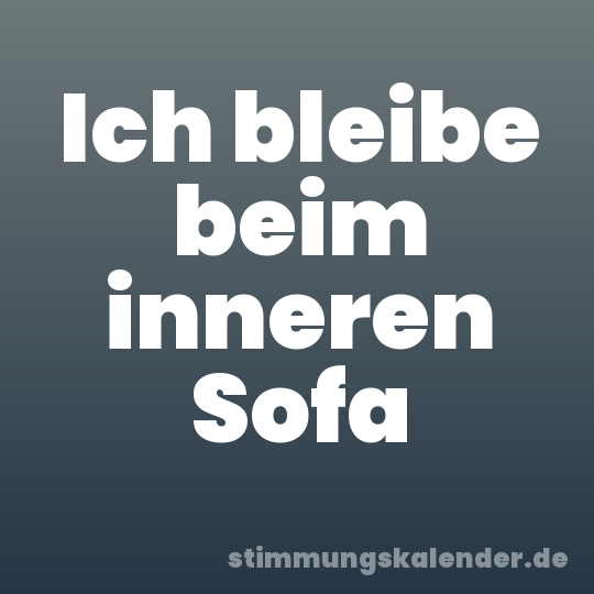 Ich bleibe beim inneren Sofa
