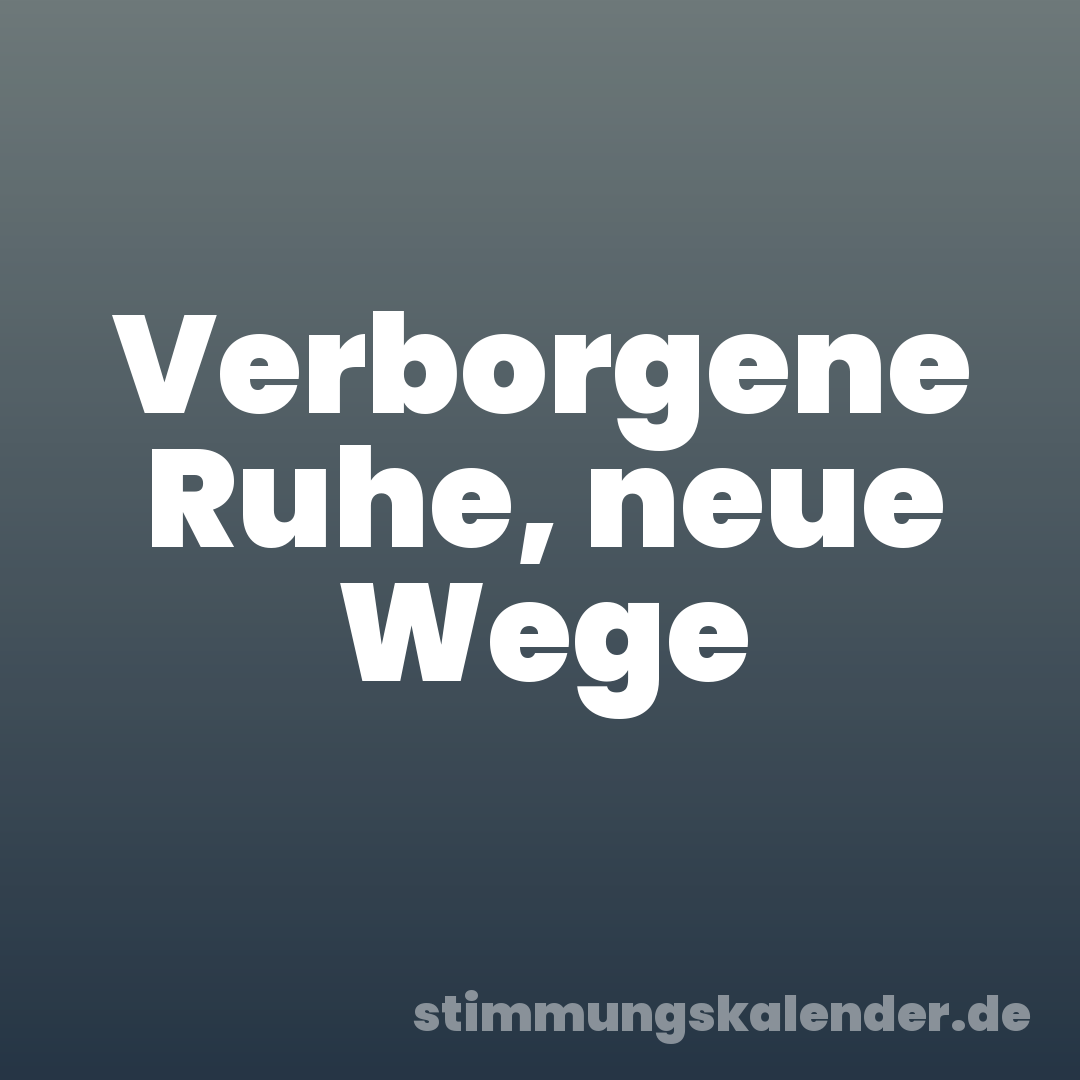 Verborgene Ruhe, neue Wege