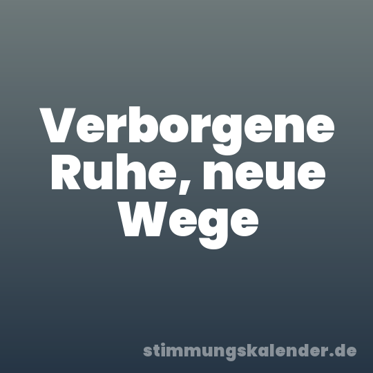 Verborgene Ruhe, neue Wege