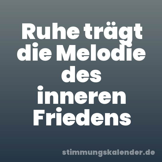 Ruhe trägt die Melodie des inneren Friedens