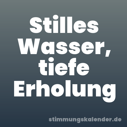Stilles Wasser, tiefe Erholung