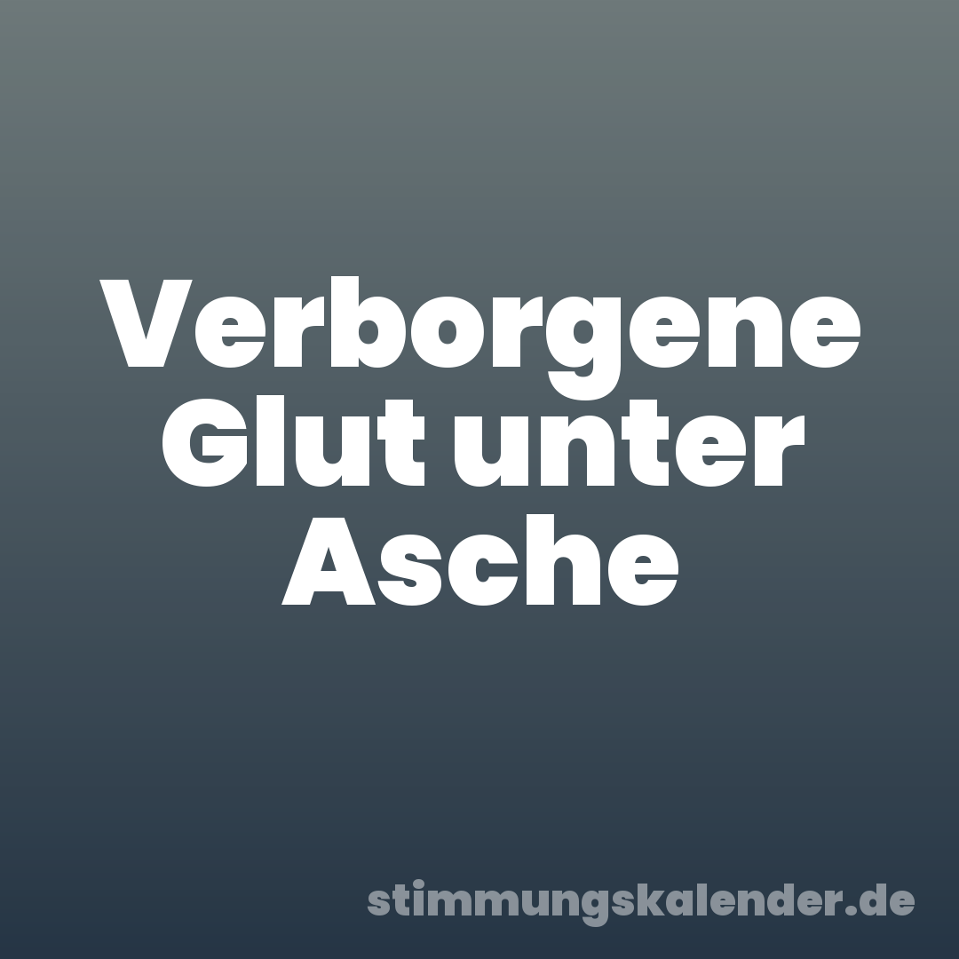 Verborgene Glut unter Asche