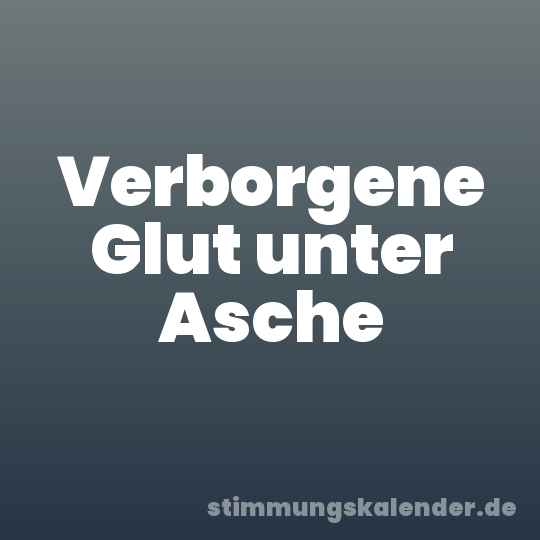 Verborgene Glut unter Asche