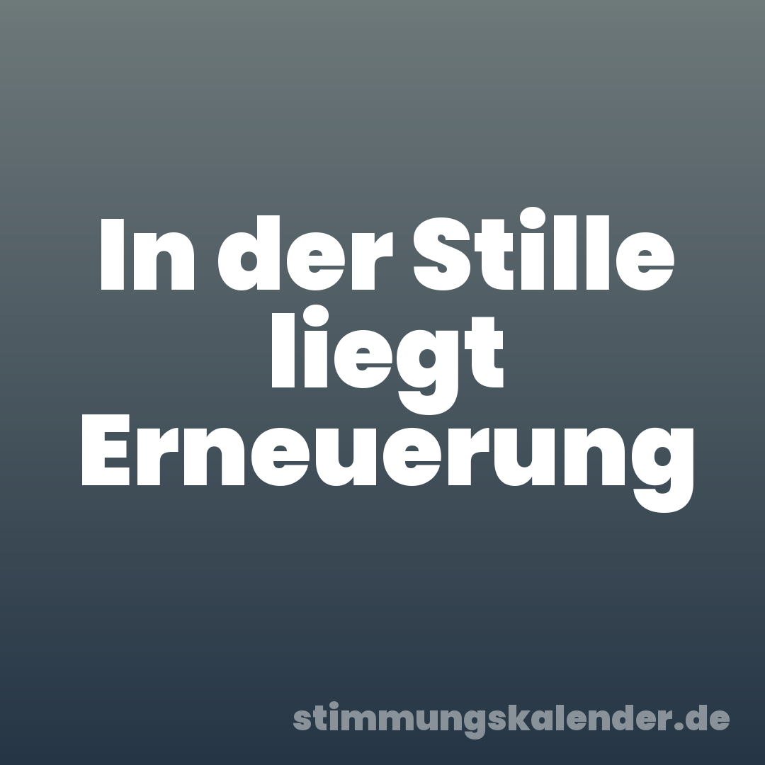 In der Stille liegt Erneuerung