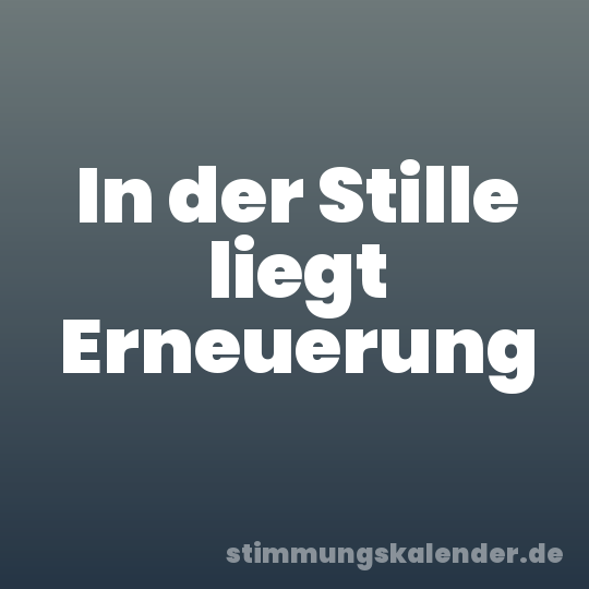 In der Stille liegt Erneuerung