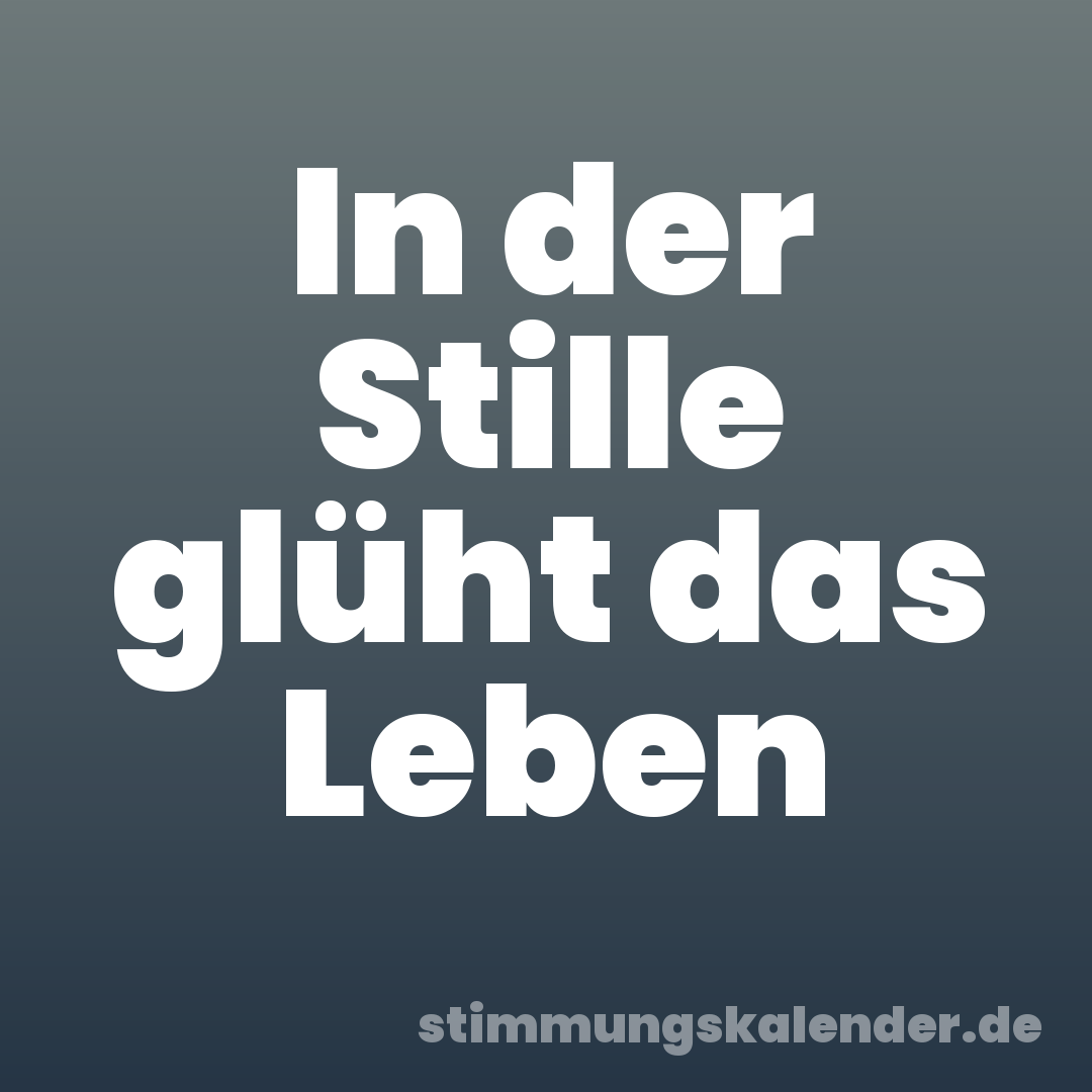 In der Stille glüht das Leben