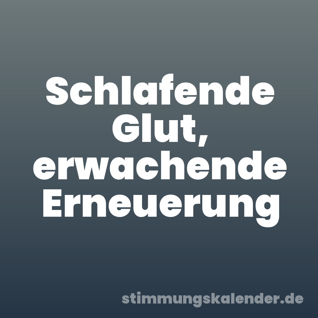Schlafende Glut, erwachende Erneuerung