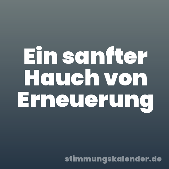 Ein sanfter Hauch von Erneuerung