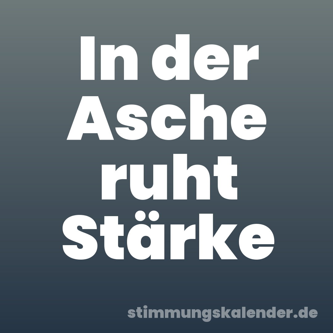 In der Asche ruht Stärke