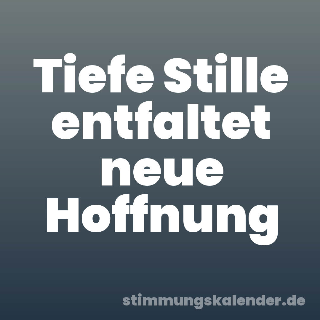 Tiefe Stille entfaltet neue Hoffnung