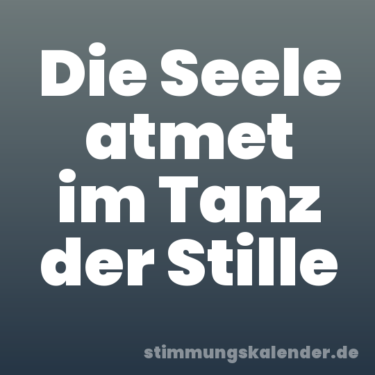 Die Seele atmet im Tanz der Stille