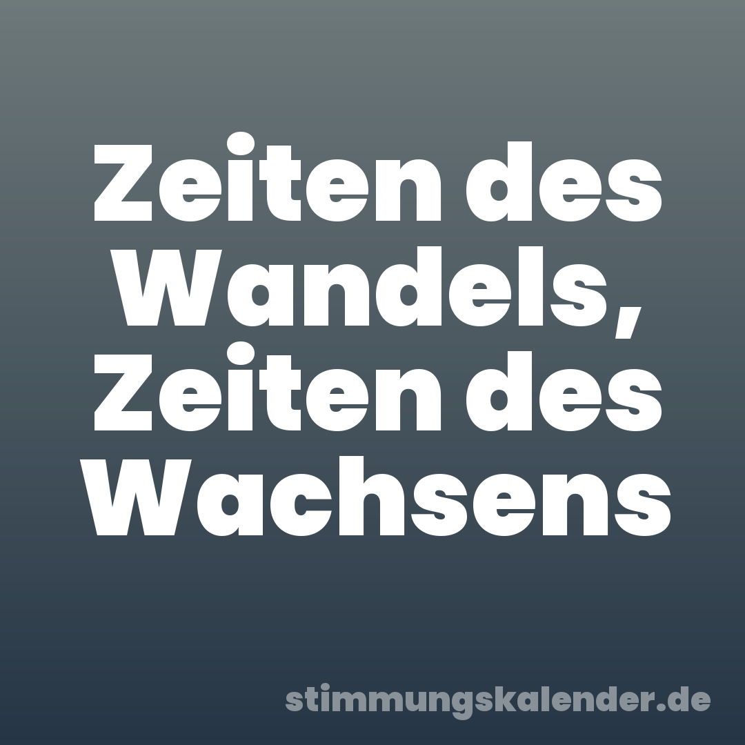 Zeiten des Wandels, Zeiten des Wachsens