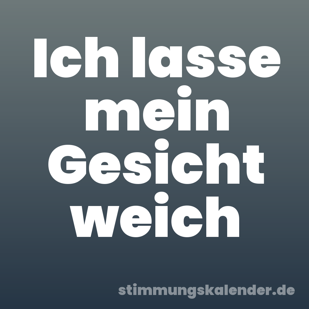 Ich lasse mein Gesicht weich