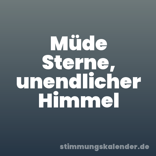 Müde Sterne, unendlicher Himmel