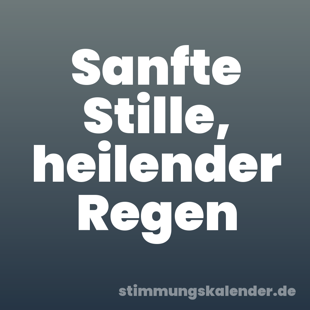 Sanfte Stille, heilender Regen