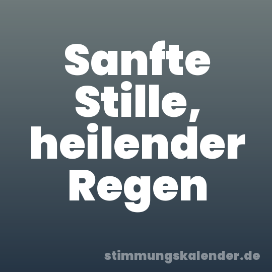 Sanfte Stille, heilender Regen