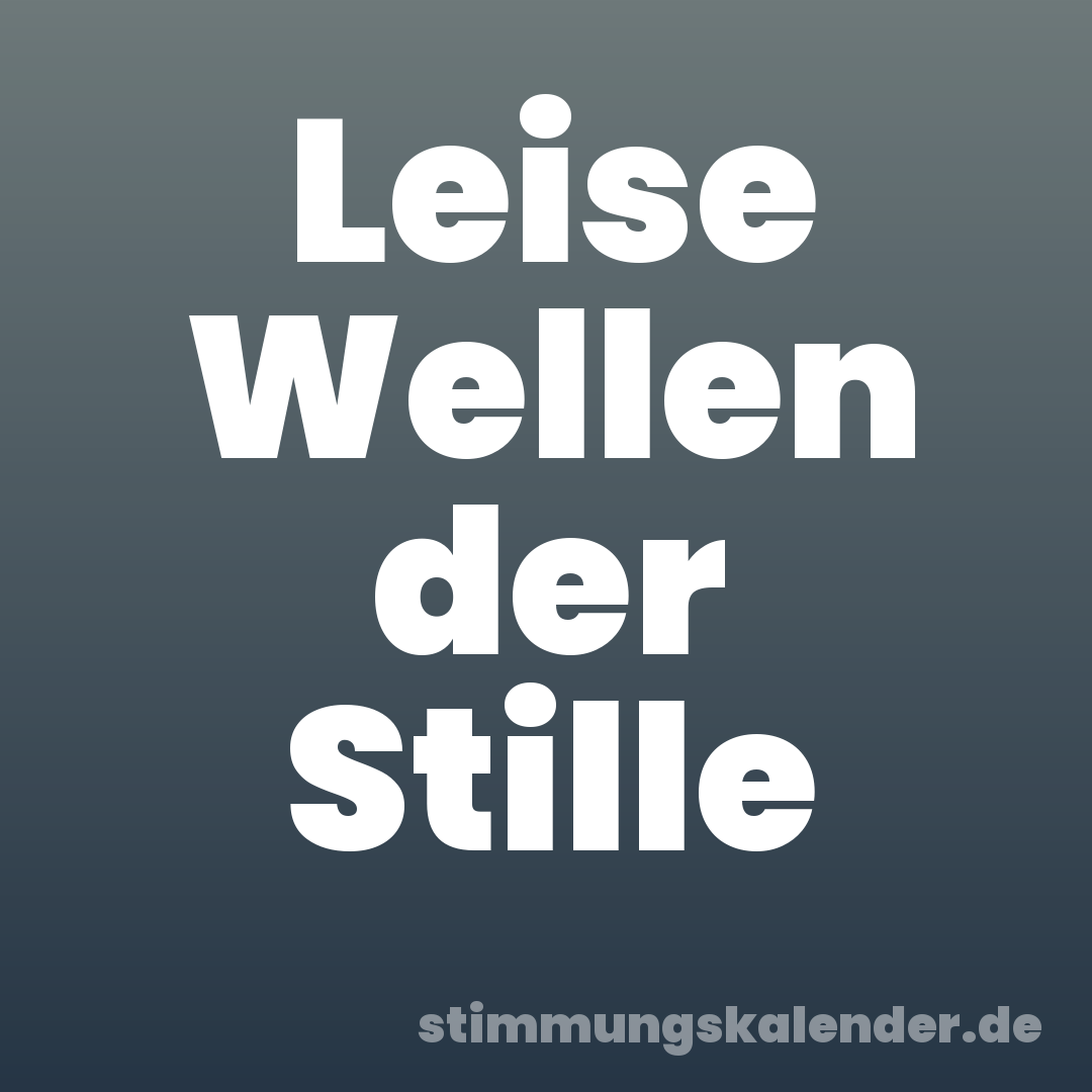 Leise Wellen der Stille