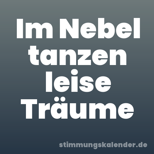 Im Nebel tanzen leise Träume