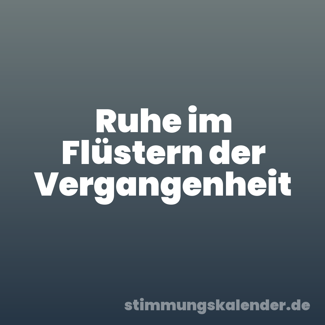 Ruhe im Flüstern der Vergangenheit
