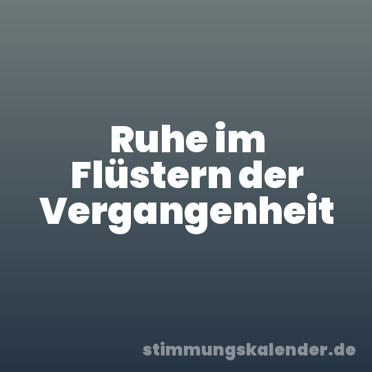Ruhe im Flüstern der Vergangenheit