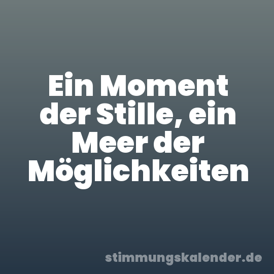 Ein Moment der Stille, ein Meer der Möglichkeiten