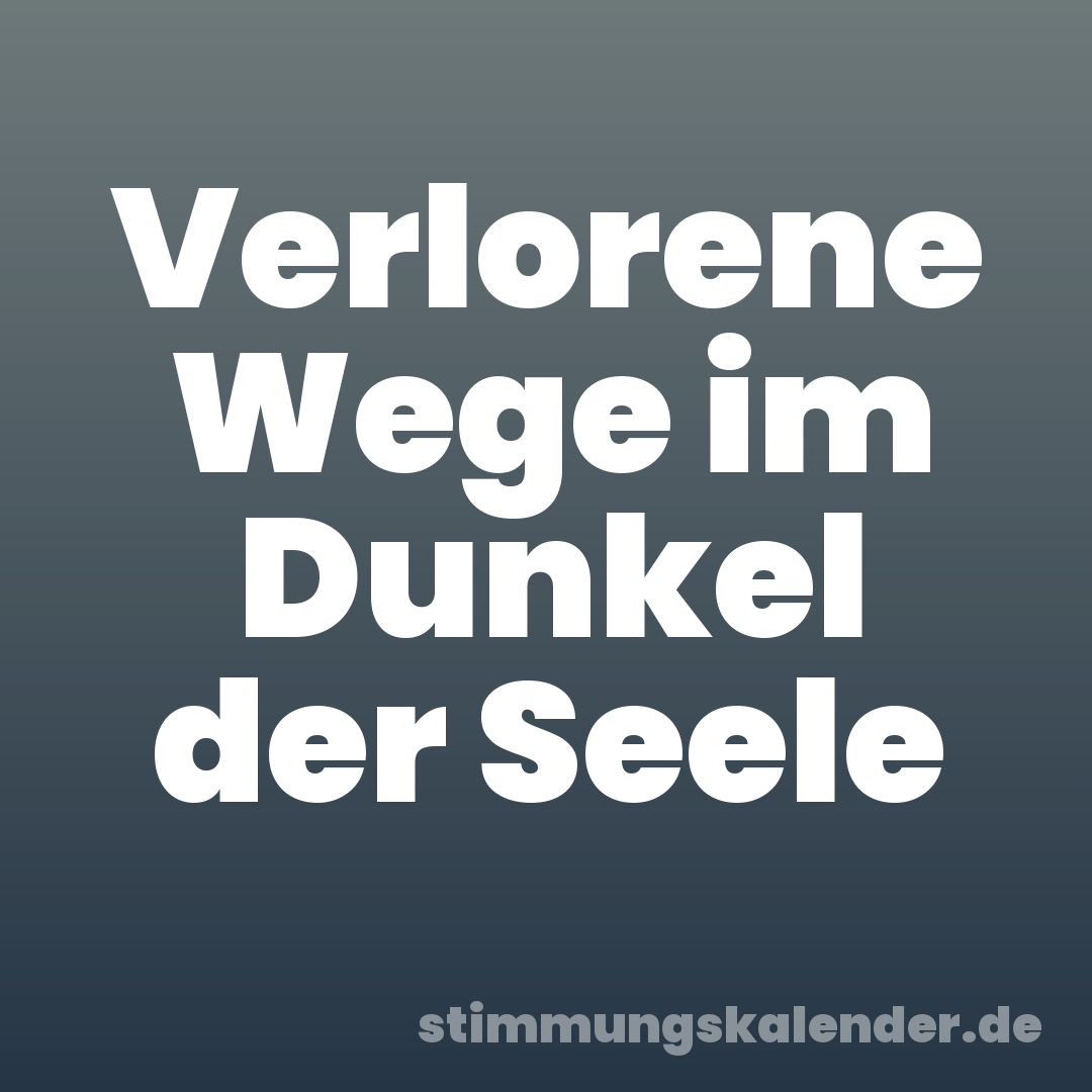 Verlorene Wege im Dunkel der Seele