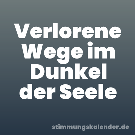 Verlorene Wege im Dunkel der Seele