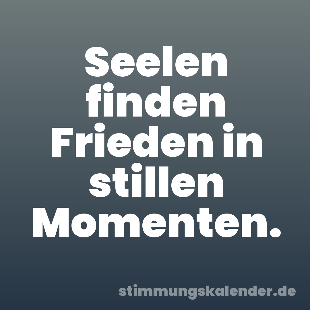 Seelen finden Frieden in stillen Momenten.