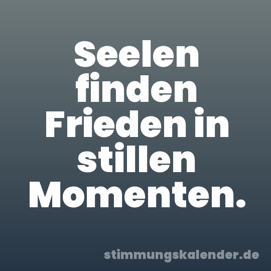 Seelen finden Frieden in stillen Momenten.