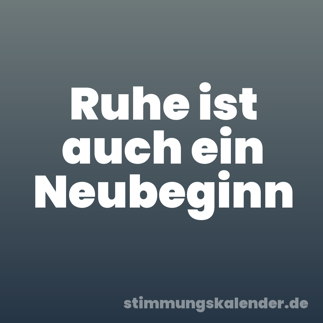 Ruhe ist auch ein Neubeginn
