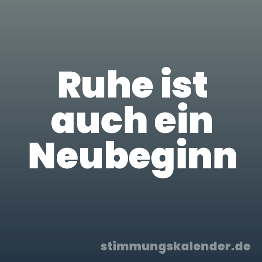 Ruhe ist auch ein Neubeginn