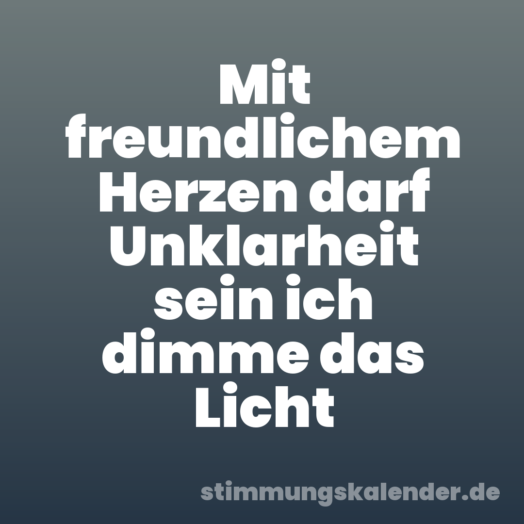 Mit freundlichem Herzen darf Unklarheit sein ich dimme das Licht