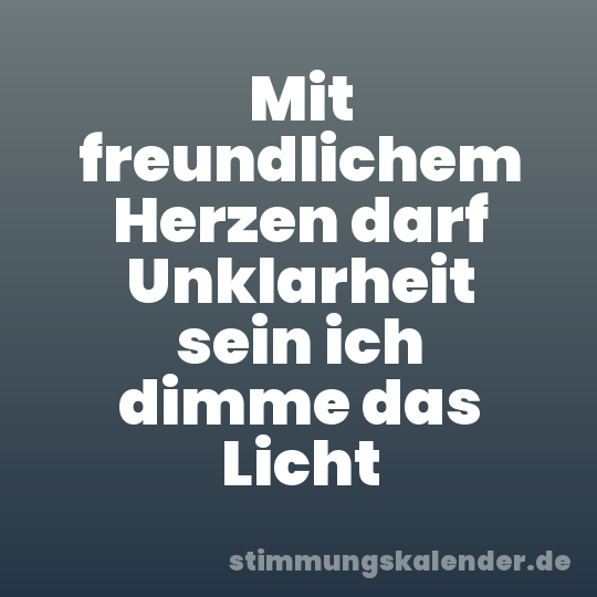 Mit freundlichem Herzen darf Unklarheit sein ich dimme das Licht