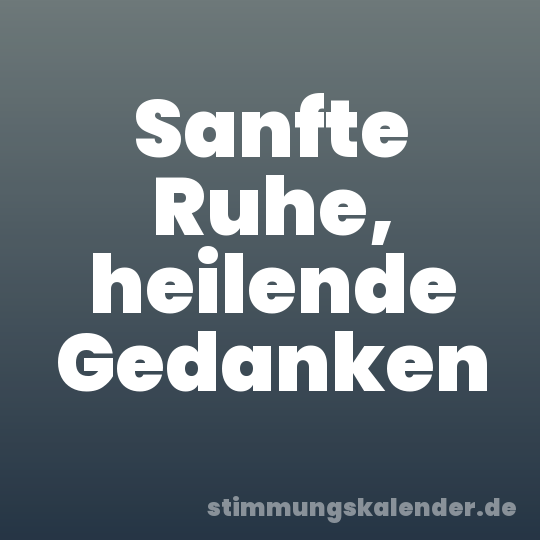 Sanfte Ruhe, heilende Gedanken